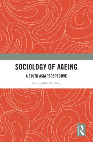 Title: Sociology of Ageing: A South Asia Perspective, Author: Gangadhar Karalay