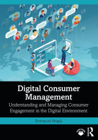 Title: Digital Consumer Management: Understanding and Managing Consumer Engagement in the Digital Environment, Author: Emmanuel Mogaji