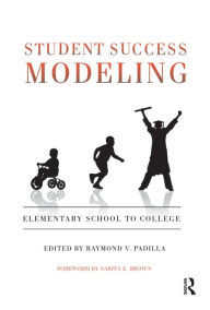 Title: Student Success Modeling: Elementary School to College, Author: Raymond V. Padilla