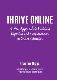 Title: Thrive Online: A New Approach to Building Expertise and Confidence as an Online Educator, Author: Shannon Riggs