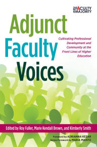 Title: Adjunct Faculty Voices: Cultivating Professional Development and Community at the Front Lines of Higher Education, Author: Roy Fuller