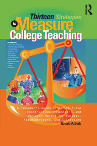 Title: Thirteen Strategies to Measure College Teaching: A Consumer's Guide to Rating Scale Construction, Assessment, and Decision-Making for Faculty, Administrators, and Clinicians, Author: Ronald A. Berk
