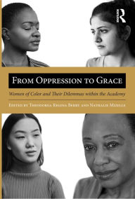 Title: From Oppression to Grace: Women of Color and Their Dilemmas within the Academy, Author: Theodorea Regina Berry