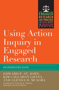 Title: Using Action Inquiry in Engaged Research: An Organizing Guide, Author: Edward P. St. John