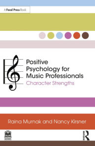 Title: Positive Psychology for Music Professionals: Character Strengths, Author: Raina Murnak