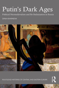 Title: Putin's Dark Ages: Political Neomedievalism and Re-Stalinization in Russia, Author: Dina Khapaeva