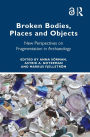 Broken Bodies, Places and Objects: New Perspectives on Fragmentation in Archaeology