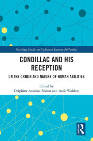 Title: Condillac and His Reception: On the Origin and Nature of Human Abilities, Author: Delphine Antoine-Mahut