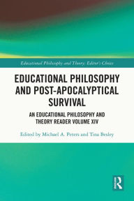 Title: Educational Philosophy and Post-Apocalyptical Survival: An Educational Philosophy and Theory Reader Volume XIV, Author: Michael A. Peters
