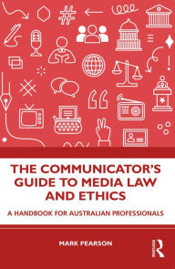 Title: The Communicator's Guide to Media Law and Ethics: A Handbook for Australian Professionals, Author: Mark Pearson