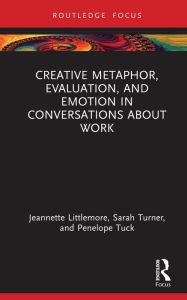 Title: Creative Metaphor, Evaluation, and Emotion in Conversations about Work, Author: Jeannette Littlemore