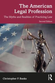 Title: The American Legal Profession: The Myths and Realities of Practicing Law, Author: Christopher P. Banks