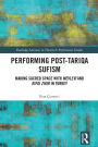 Performing Post-Tariqa Sufism: Making Sacred Space with Mevlevi and Rifai Zikir in Turkey