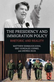 Title: The Presidency and Immigration Policy: Rhetoric and Reality, Author: Matthew Eshbaugh-Soha