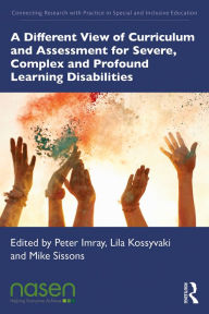 Title: A Different View of Curriculum and Assessment for Severe, Complex and Profound Learning Disabilities, Author: Peter Imray