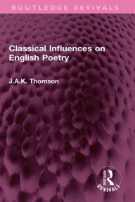 Title: Classical Influences on English Poetry, Author: J.A.K. Thomson