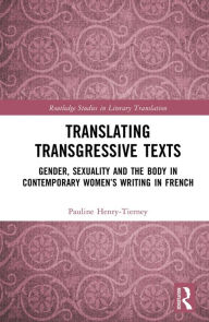 Title: Translating Transgressive Texts: Gender, Sexuality and the Body in Contemporary Women's Writing in French, Author: Pauline Henry-Tierney