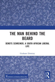 Title: The Man behind the Beard: Deneys Schreiner, a South African Liberal Life, Author: Graham Dominy