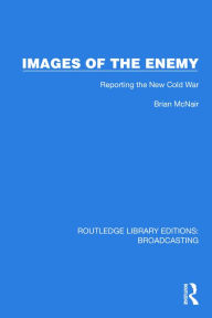 Title: Images of the Enemy: Reporting the New Cold War, Author: Brian McNair