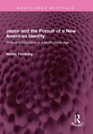 Title: Japan and the Pursuit of a New American Identity: Work and Education in a Multicultural Age, Author: Walter Feinberg
