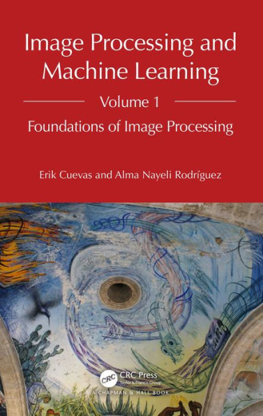 Image Processing and Machine Learning, Volume 1: Foundations of Image Processing