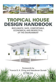 Title: Tropical House Design Handbook: Bioclimatic, Safe, Comfortable, Economical and Respectful of the Environment, Author: ETIK2A