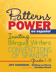 Title: Patterns of Power en español, Grades 1-5: Inviting Bilingual Writers into the Conventions of Spanish, Author: Jeff Anderson