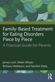 Title: Family-Based Treatment for Eating Disorders Piece by Piece: A Practical Guide for Parents, Author: James Lock
