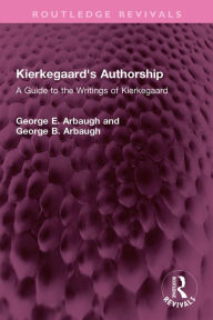 Title: Kierkegaard's Authorship: A Guide to the Writings of Kierkegaard, Author: George E. Arbaugh