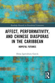 Title: Affect, Performativity, and Chinese Diasporas in the Caribbean: Hopeful Futures, Author: Elena Igartuburu García