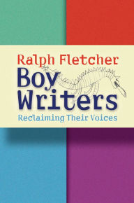 Title: Boy Writers: Reclaiming Their Voices, Author: Ralph Fletcher
