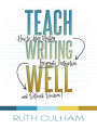 Teach Writing Well: How to Assess Writing, Invigorate Instruction, and Rethink Revision