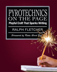Title: Pyrotechnics on the Page: Playful Craft That Sparks Writing, Author: Ralph Fletcher