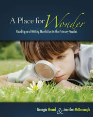 Title: A Place for Wonder: Reading and Writing Nonfiction in the Primary Grades, Author: Georgia Heard