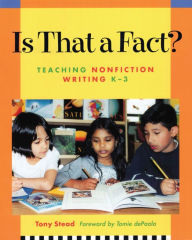 Title: Is That a Fact?: Teaching Nonfiction Writing, K-3, Author: Tony Stead
