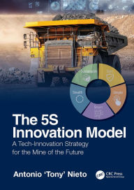 Title: The 5S Innovation Model: A Tech-Innovation Strategy for the Mine of the Future, Author: Antonio 'Tony' Nieto