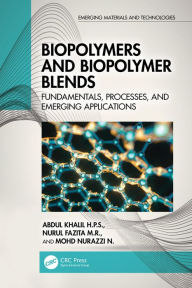 Title: Biopolymers and Biopolymer Blends: Fundamentals, Processes, and Emerging Applications, Author: Abdul Khalil H.P.S.