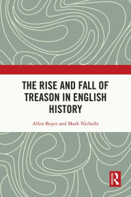Title: The Rise and Fall of Treason in English History, Author: Allen Boyer