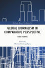 Global Journalism in Comparative Perspective: Case Studies