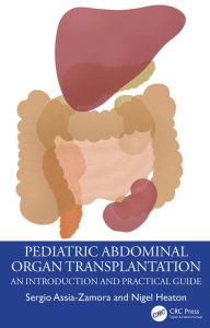 Title: Pediatric Abdominal Organ Transplantation: An Introduction and Practical guide, Author: Sergio Assia-Zamora
