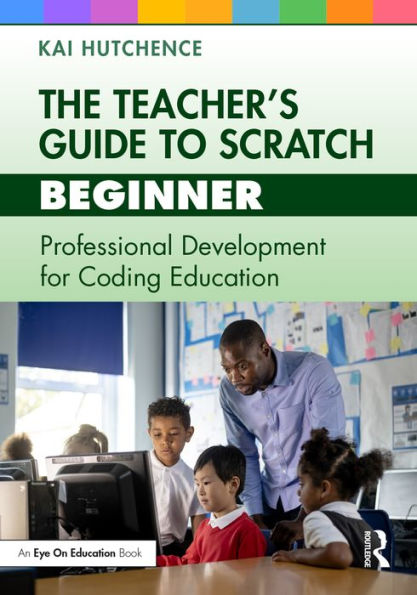 The Teacher's Guide to Scratch - Beginner: Professional Development for Coding Education