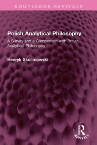 Title: Polish Analytical Philosophy: A Survey and a Comparison with British Analytical Philosophy, Author: Henryk Skolimowski