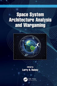 Title: Space System Architecture Analysis and Wargaming, Author: Larry B. Rainey