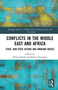 Title: Conflicts in the Middle East and Africa: State, Non-State Actors and Unheard Voices, Author: Moosa Elayah