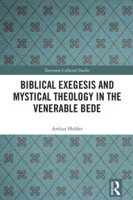 Title: Biblical Exegesis and Mystical Theology in the Venerable Bede, Author: Arthur Holder