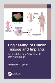 Title: Engineering of Human Tissues and Implants: An Evolutionary Approach to Implant Design, Author: Frederick H. Silver