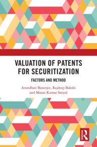 Title: Valuation of Patents for Securitization: Factors and Method, Author: Arundhati Banerjee