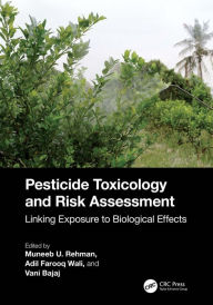 Title: Pesticide Toxicology and Risk Assessment: Linking Exposure to Biological Effects, Author: Muneeb U. Rehman