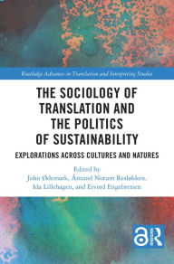 Title: The Sociology of Translation and the Politics of Sustainability: Explorations Across Cultures and Natures, Author: John Ødemark
