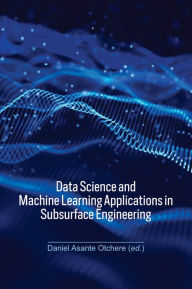 Title: Data Science and Machine Learning Applications in Subsurface Engineering, Author: Daniel Asante Otchere